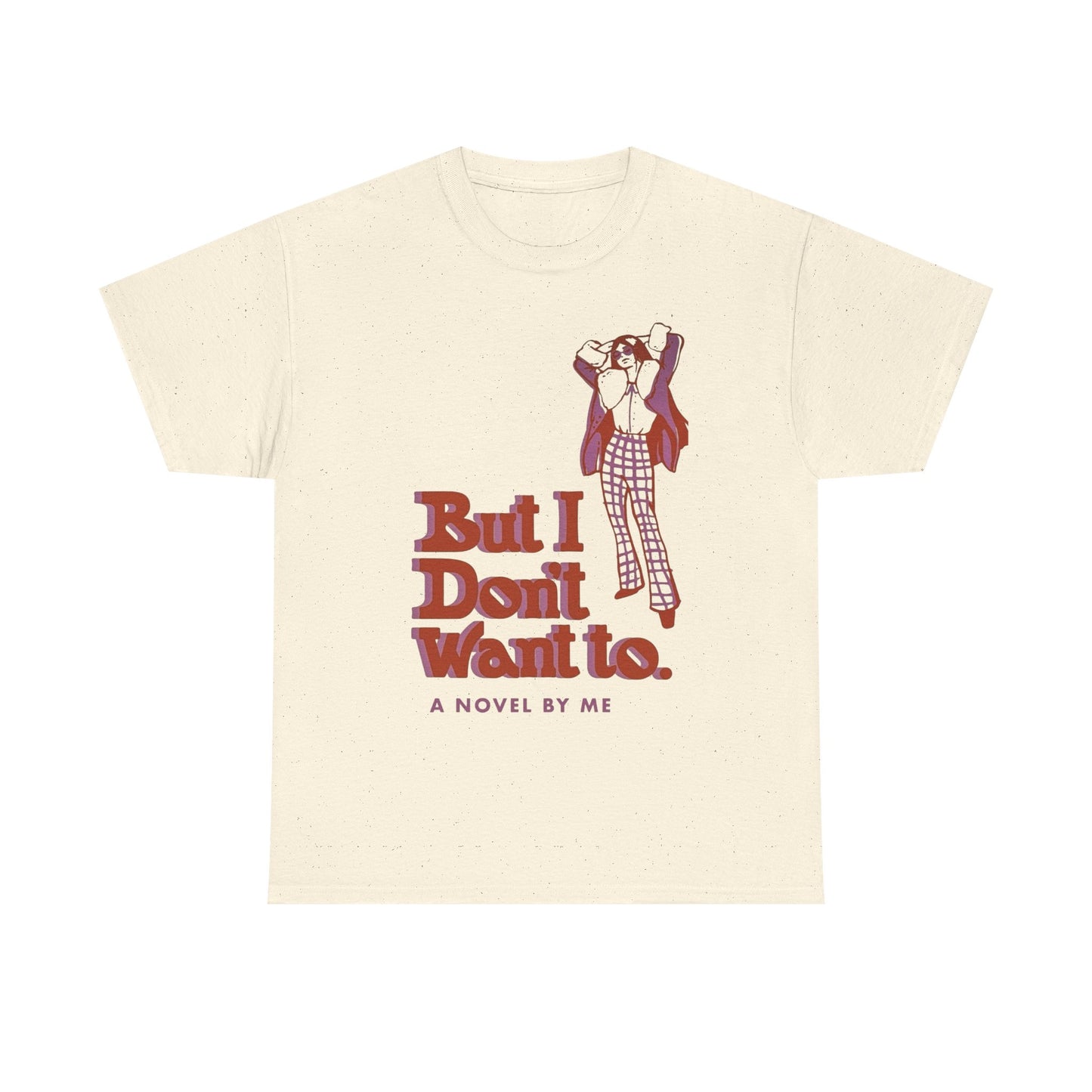 But I Don't Want To Funny Graphic T-Shirt Unisex Heavy Cotton Tee Gift NEW
