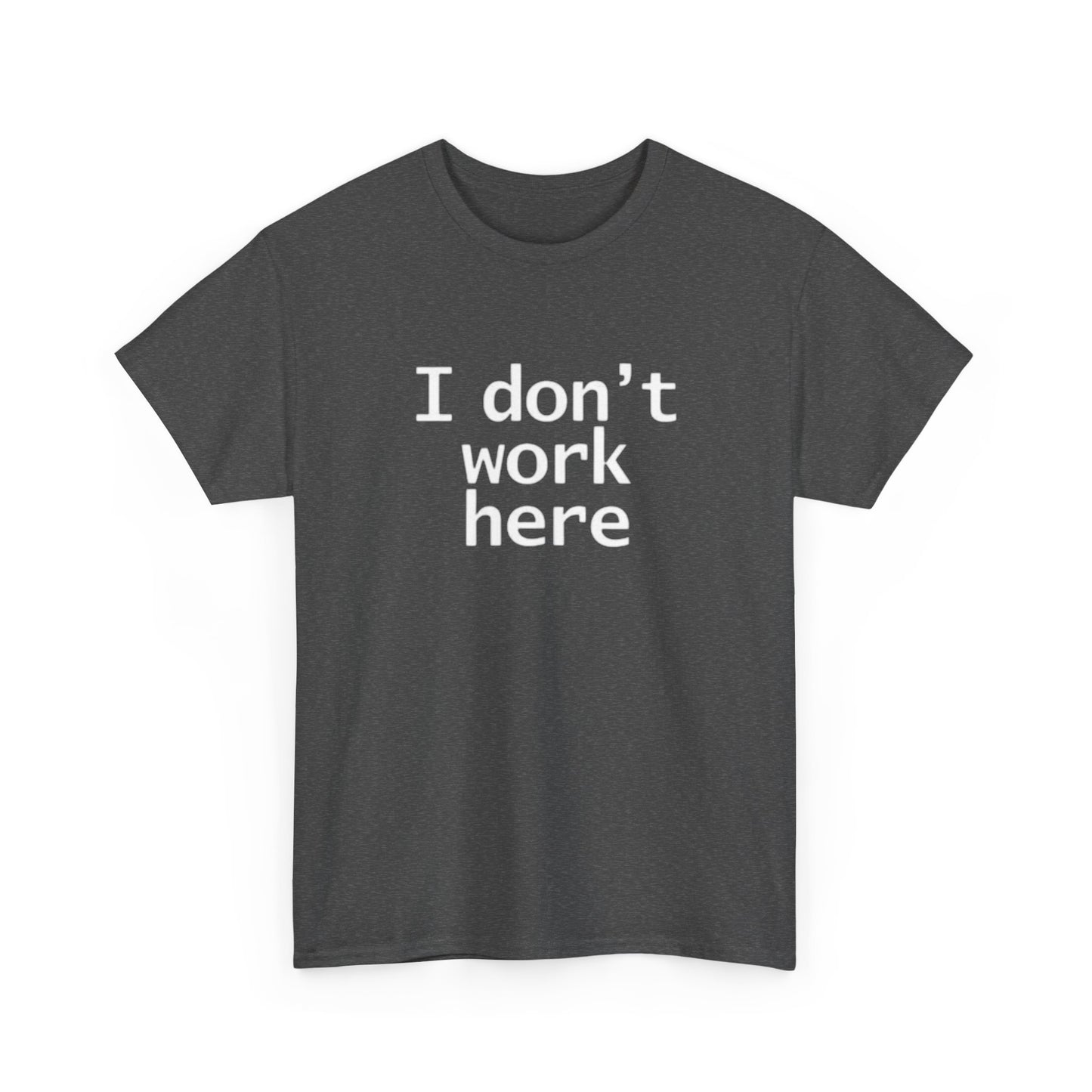 I Dont Work Here Graphic T Shirt Funny Jokes Unisex Heavy Cotton Tee