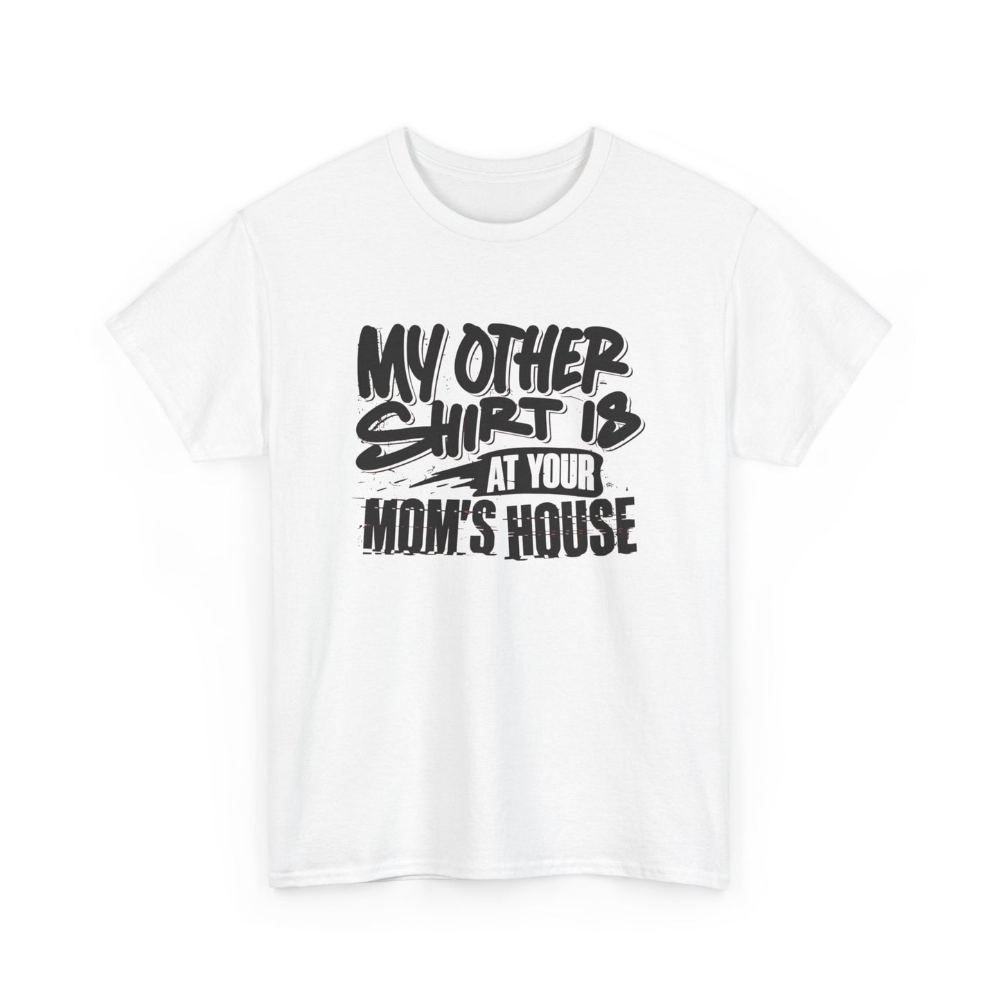 My Other Shirt Is At Your Moms House Funny Graphic T Shirt Unisex Heavy Cotton