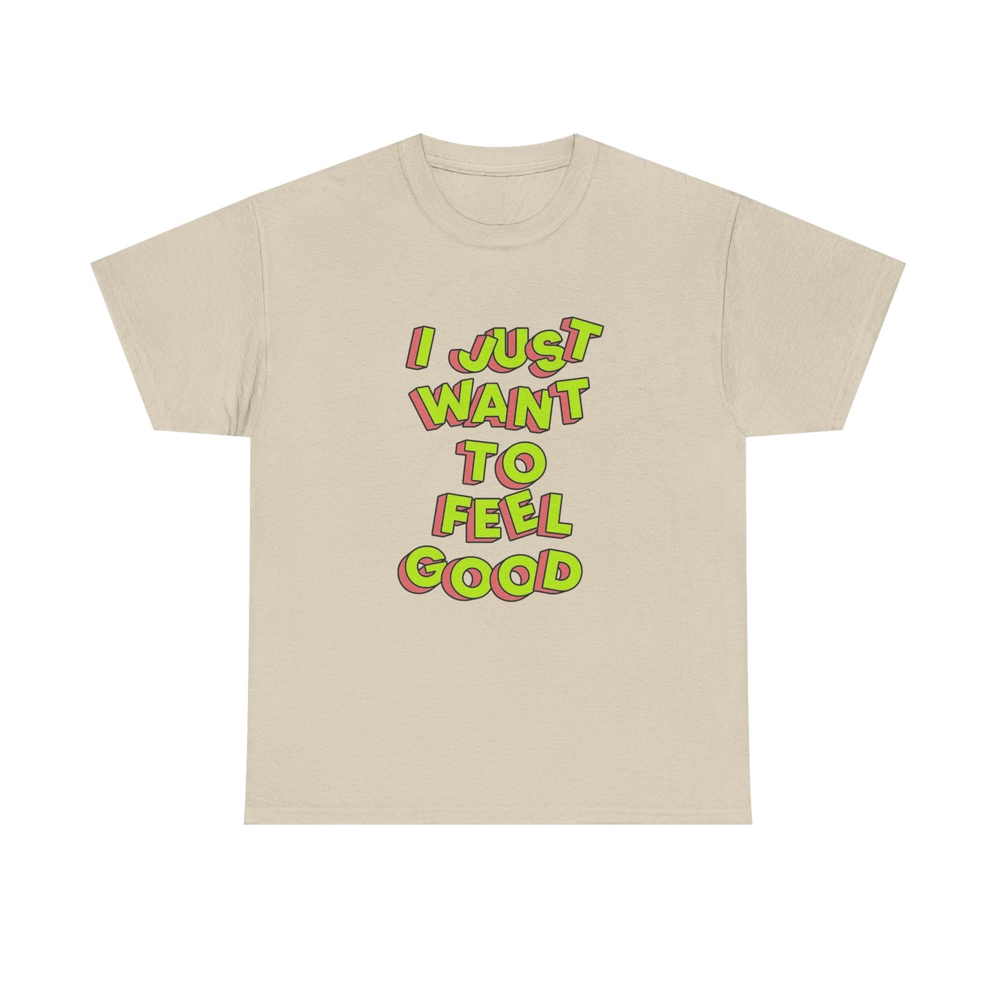 I Just Want To Feel Good Graphic T Shirt NEW Unisex Heavy Cotton Tee