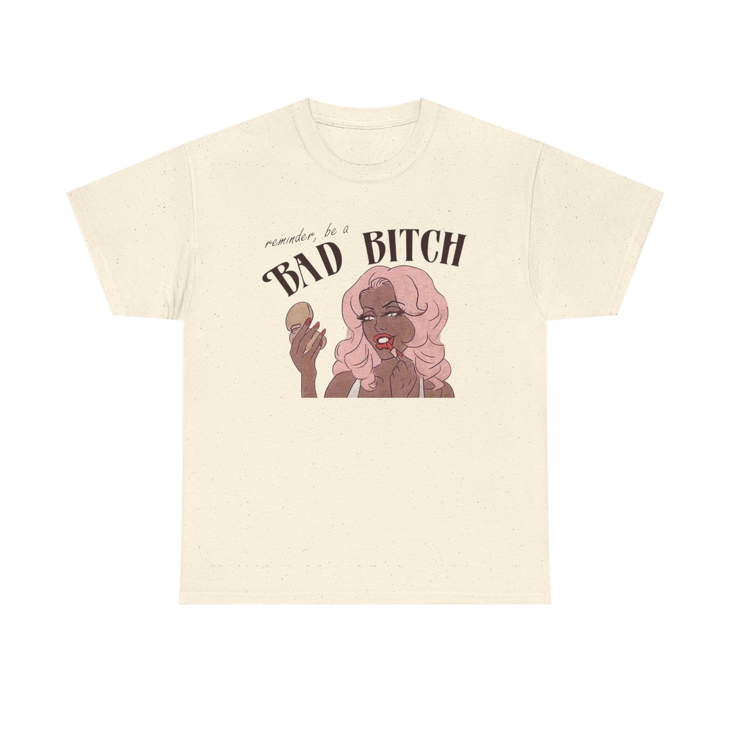 Reminder To Be A Bad Bitch Graphic T-Shirt Men's Women's Heavy Cotton NEW GIFT