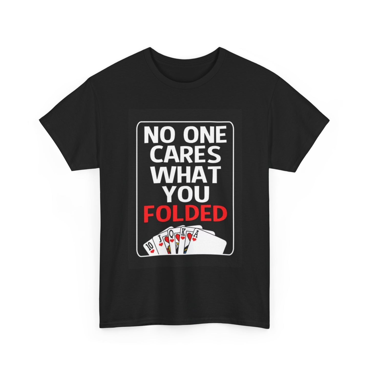Poker Player Funny Shirt No One Cares What You Folded Unisex Heavy Cotton Tee