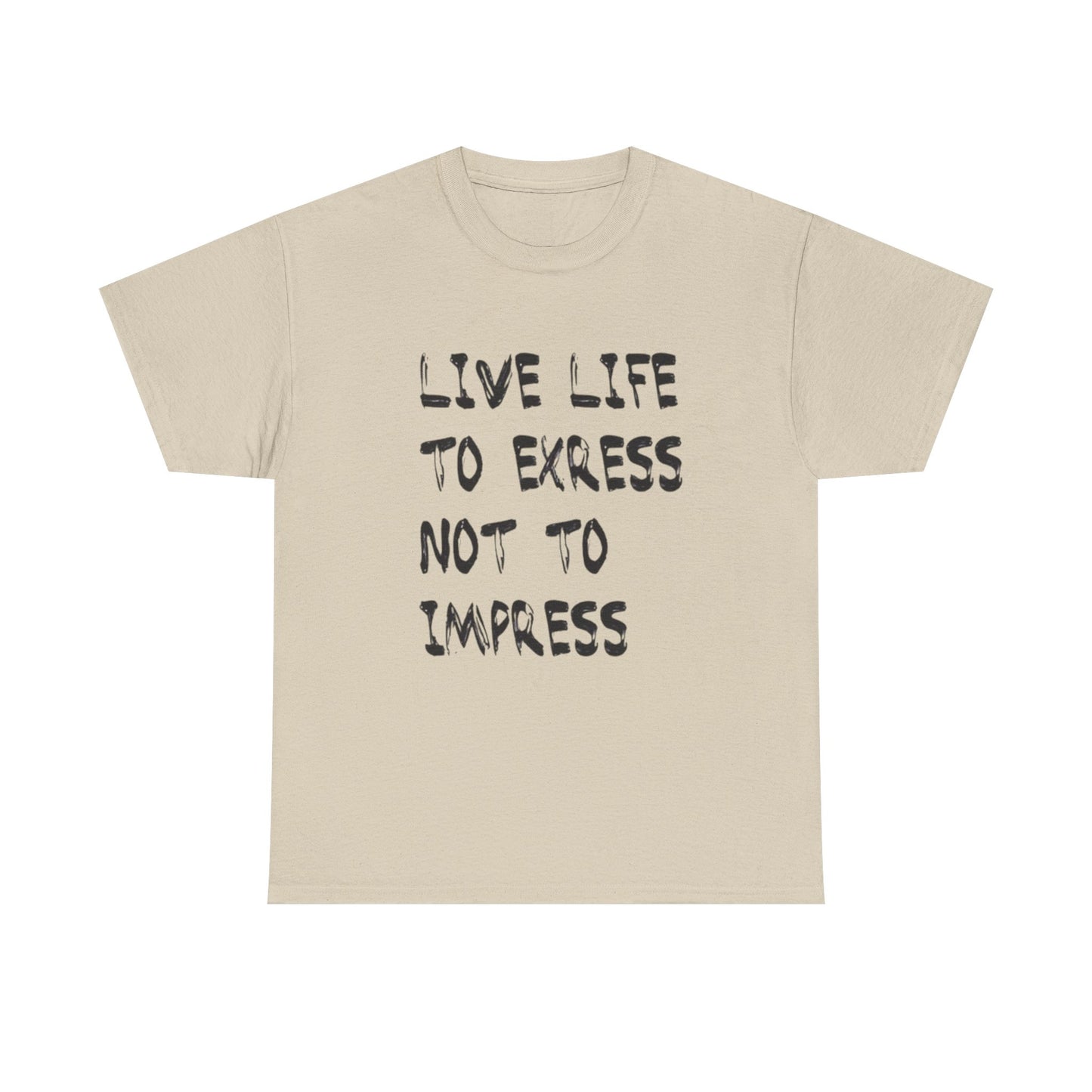 Live Life To Express Not Impress Graphic T Shirt Heavy Cotton NEW ADULT UNISEX