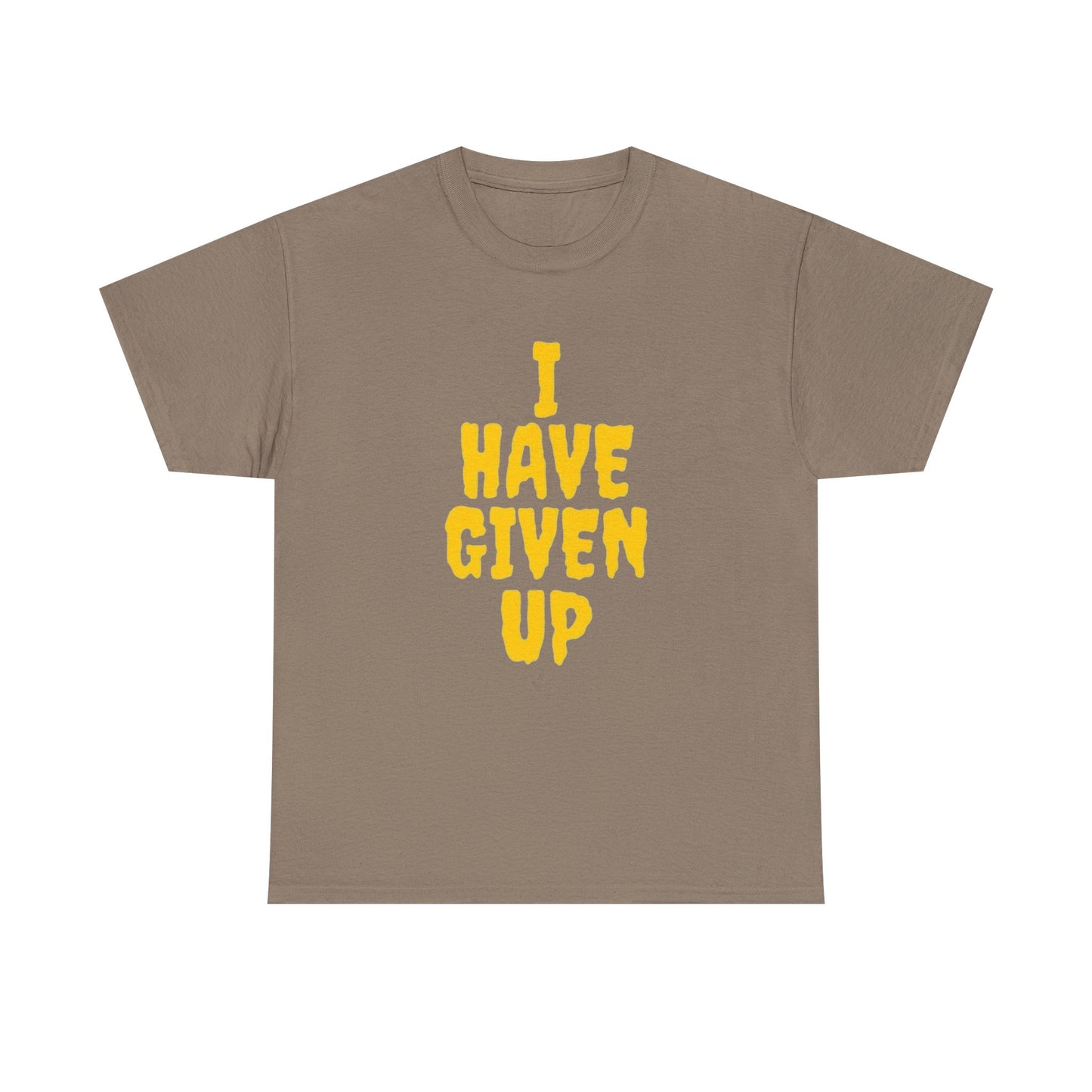 I Have Given Up Funny Graphic T Shirt Unisex Heavy Cotton Tee