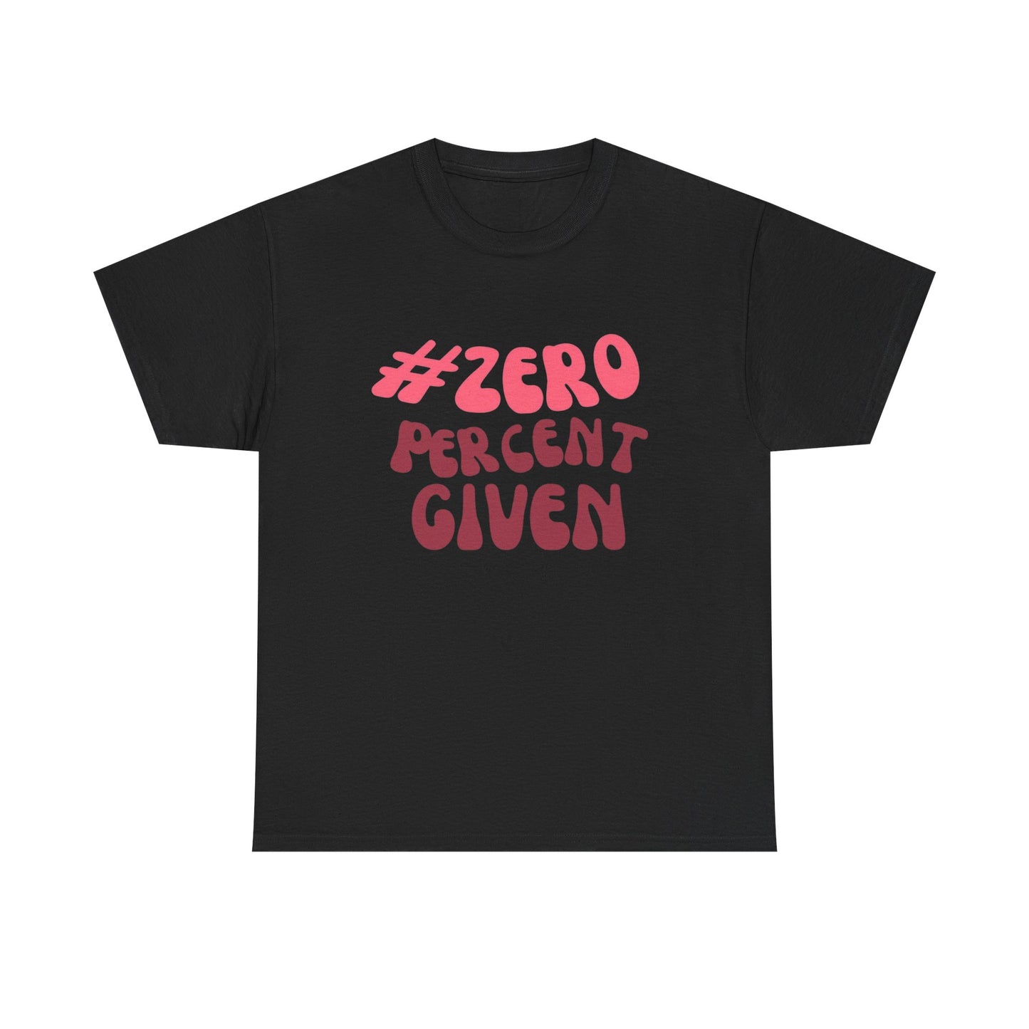 Zero Percent Given Funny Graphic T Shirt Unisex Heavy Cotton Tee GIFT