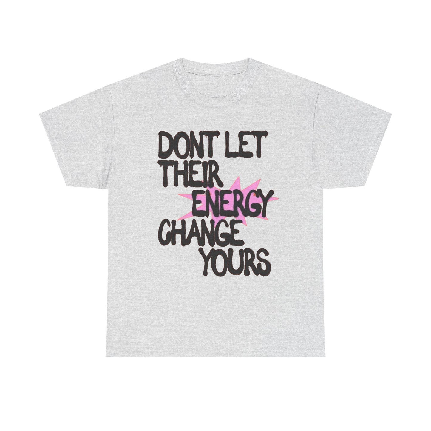 Don't Let There Energy Change Yours Graphic T Shirt NEW Unisex Heavy Cotton Tee