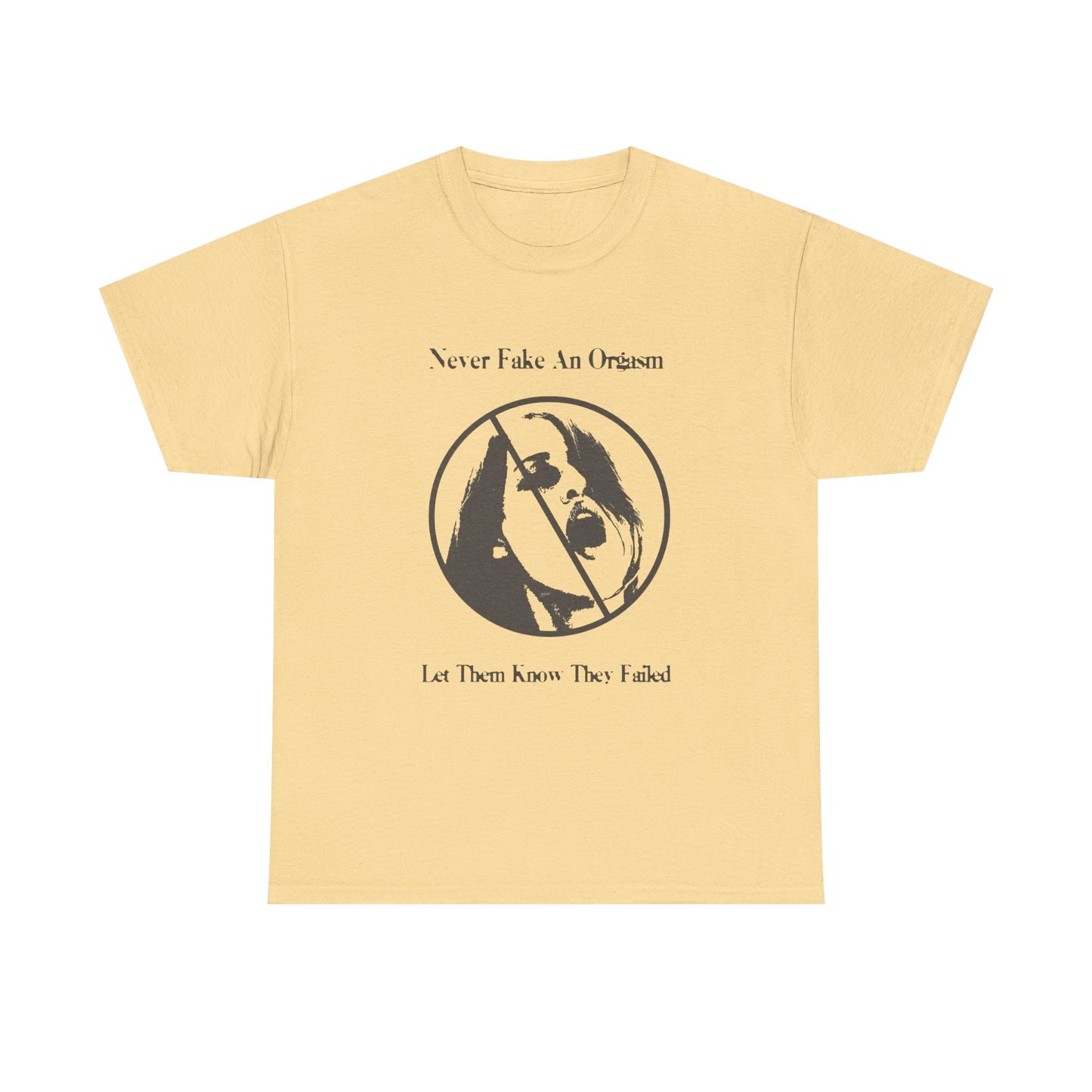 Never Fake An Orgasm Funny Graphic T Shirt ADULT NEW Heavy Cotton Tee