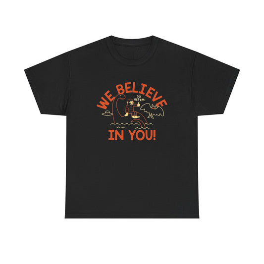 We Believe In You Funny Graphic T Shirt ADULT NEW Heavy Cotton Tee