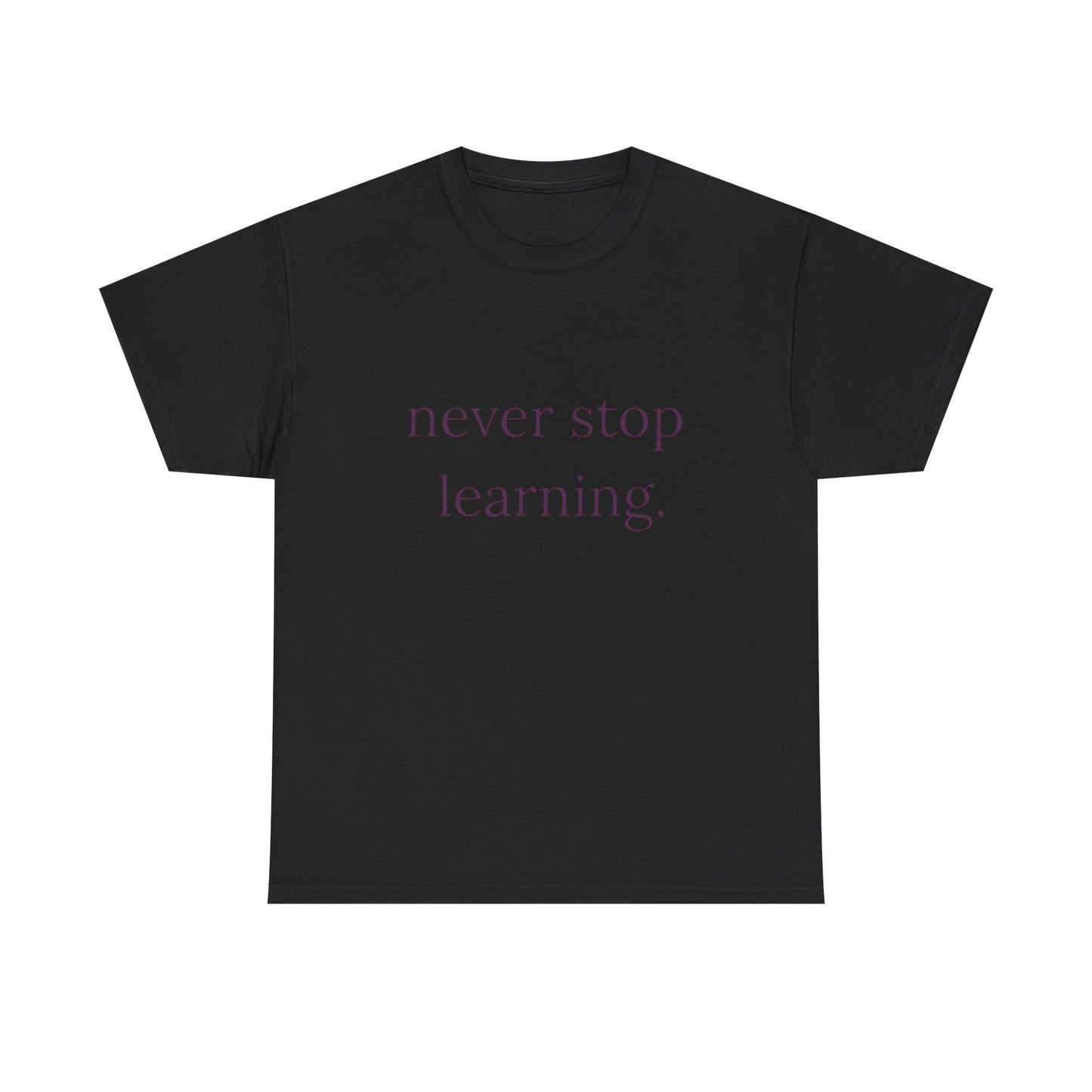 Never Stop Learning Graphic T Shirt NEW ADULT Heavy Cotton Tee