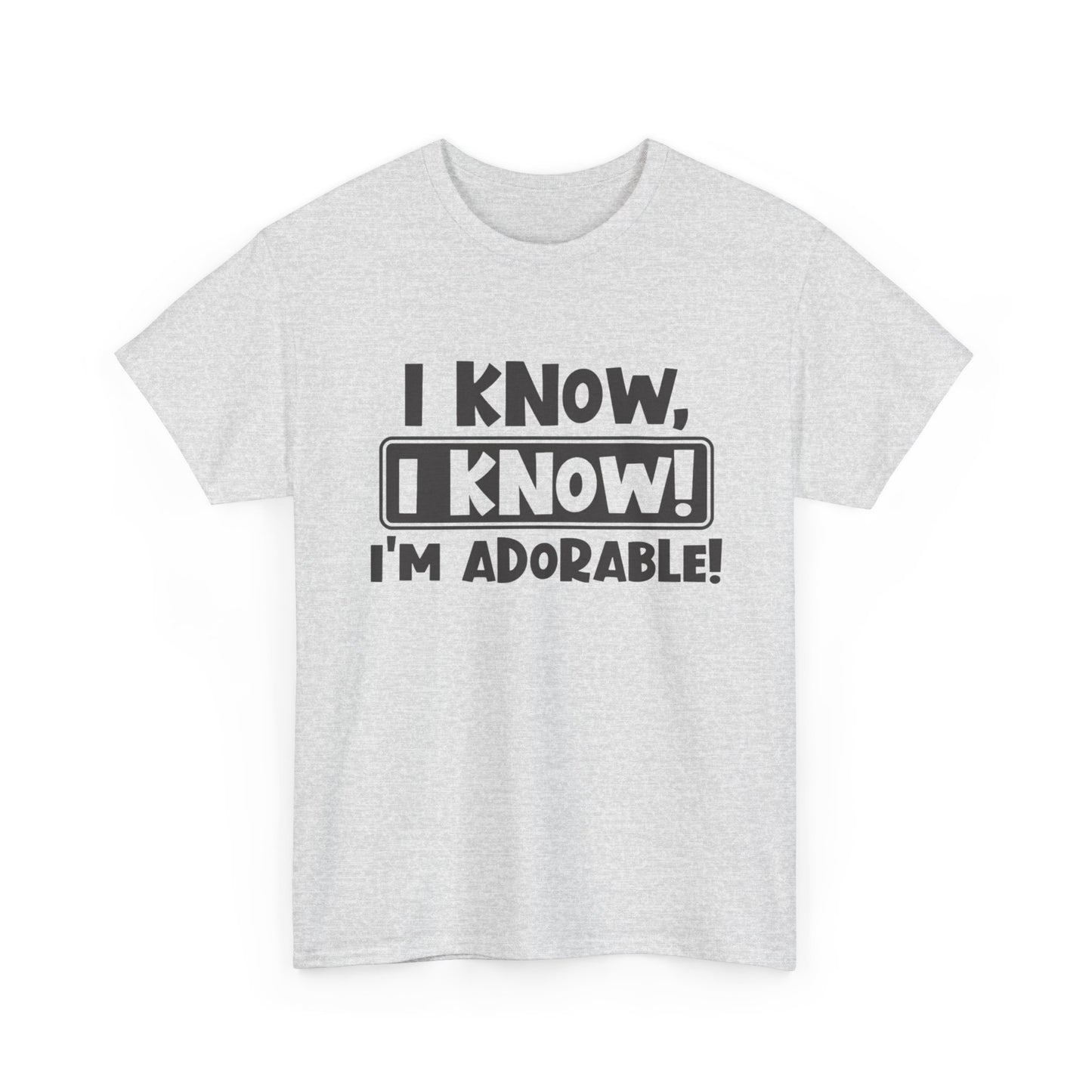 I Know I Know I'm Adorable Funny Cute Graphic T Shirt Unisex Heavy Cotton Tee