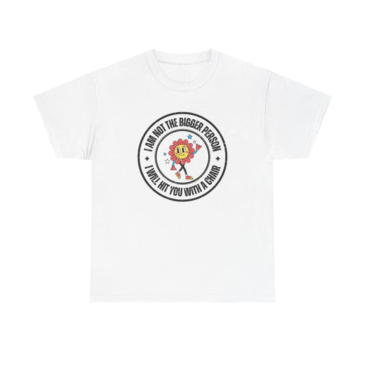 I Am Not The Bigger Person Graphic T Shirt Funny Unisex Heavy Cotton Tee