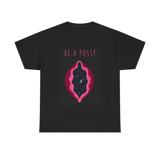 Be A Pussy Graphic T Shirt BRAND NEW Apparel Unisex Heavy Cotton Tee