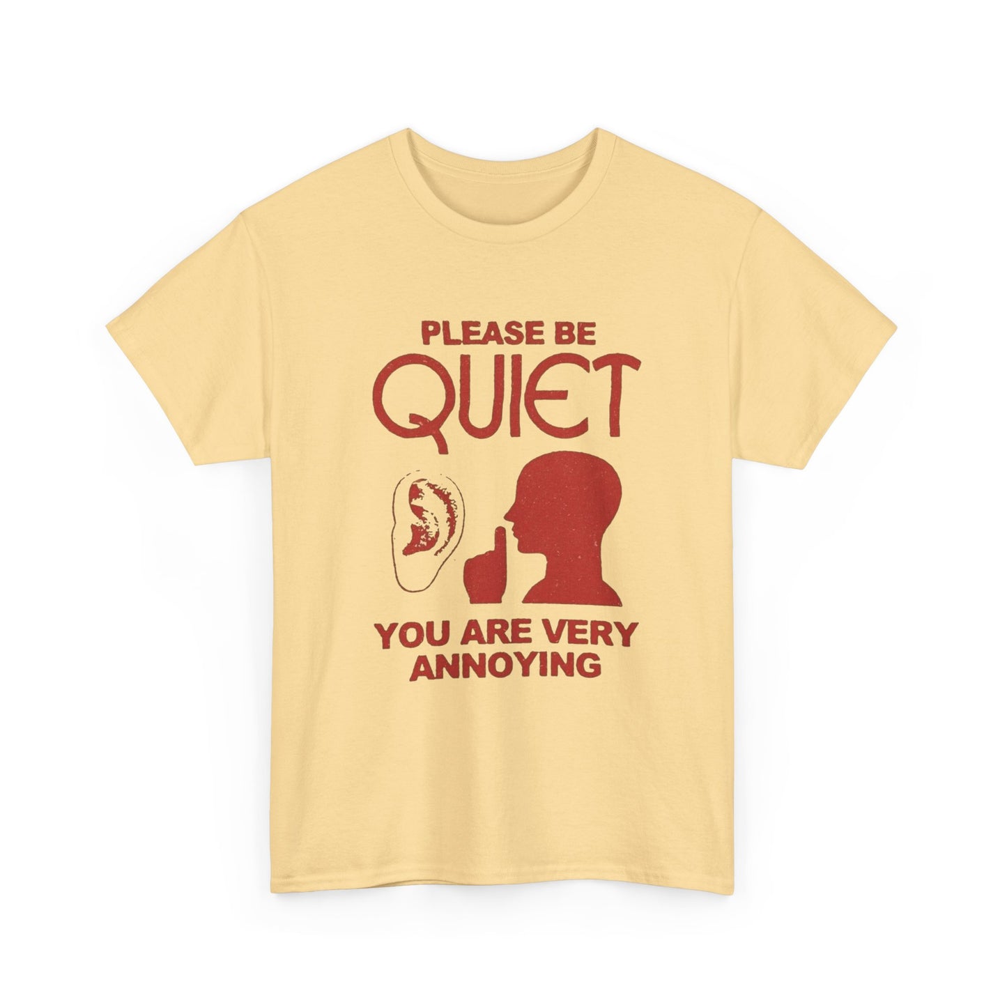 Please Be Quiet You Are Very Annoying Graphic T Shirt NEW ADULT Tee