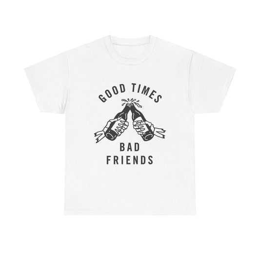 Good Times Bad Friends Graphic T Shirt NEW Cotton Tee Gift