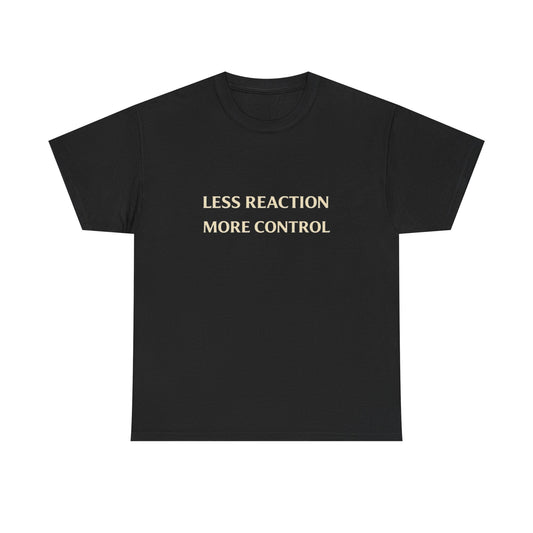 Less Reaction And More Control Graphic T Shirt Unisex Heavy Cotton Tee