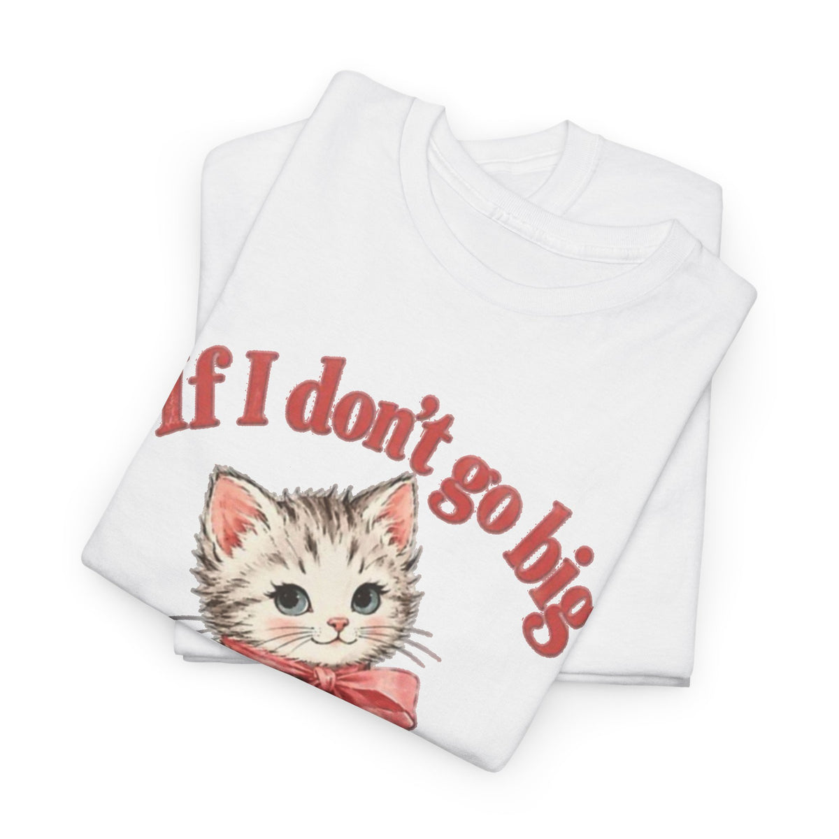 If I Don't Go Big Can I Go Home Cat Graphic T-Shirt Funny  Men's Tee