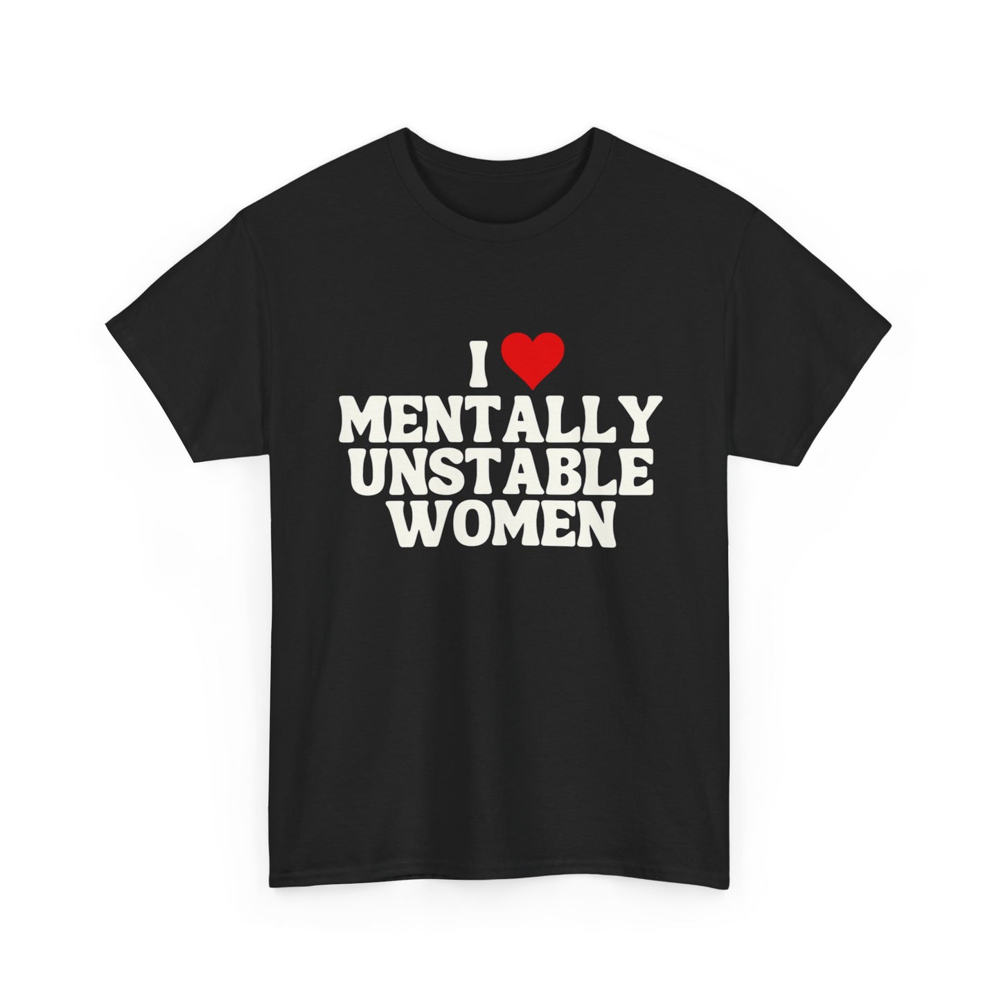 I Love Mentally Unstable Women Funny Graphic T Shirt ADULT NEW