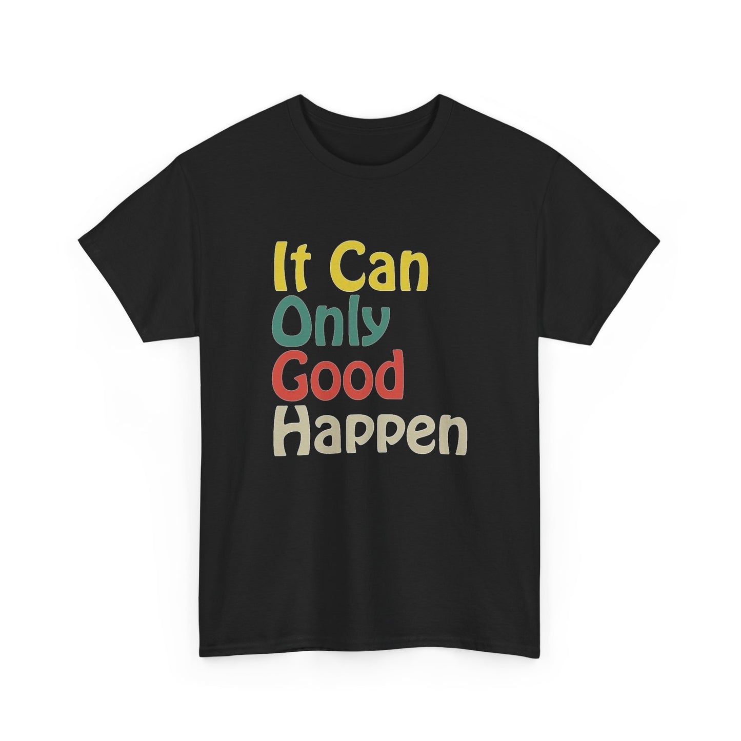 It Can Only Good Happen Graphic T Shirt Unisex Heavy Cotton NEW Tee