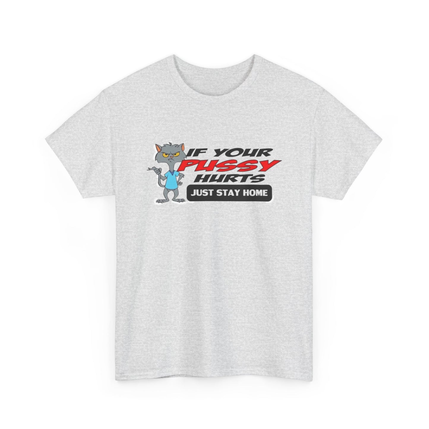 If Your Pussy Hurts Just Stay Home Graphic T Shirt S-5XL NEW Unisex Heavy Cotton