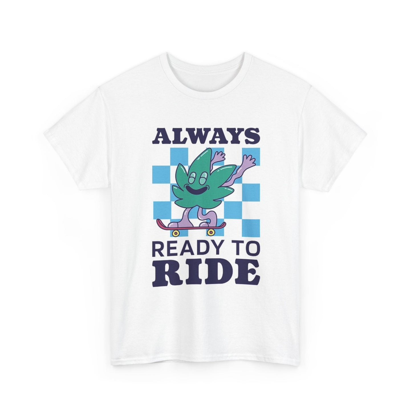 Always Ready To Ride T Shirt Funny Pot Leaf Skateboarding Unisex Heavy Cotton