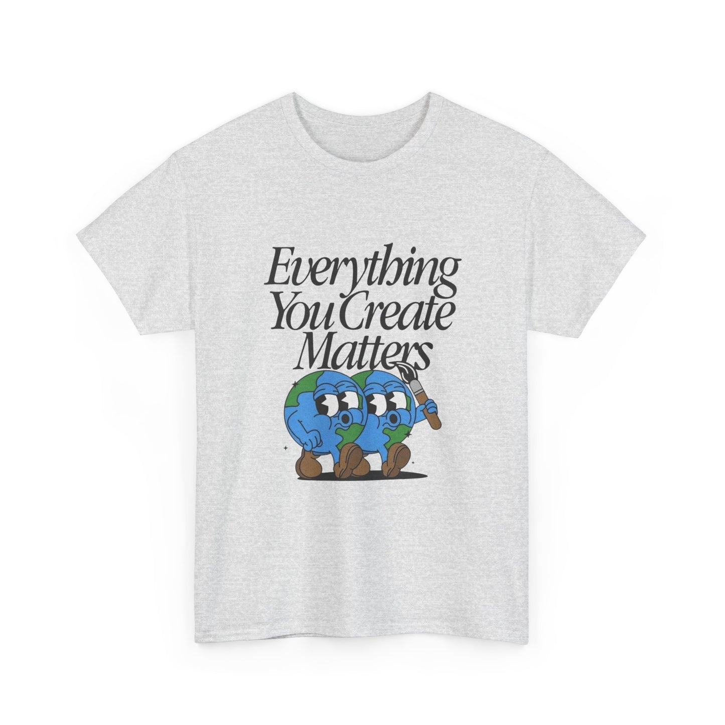 Earth Everything You Creates Matters Graphic T Shirt Unisex Heavy Cotton Tee