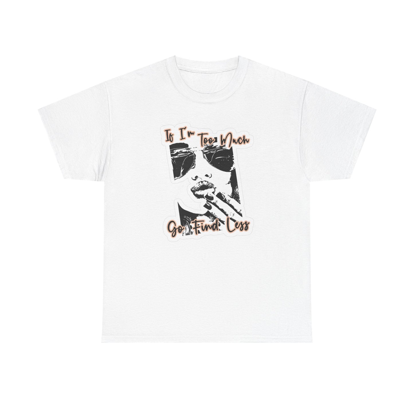 If I'm Too Much Go Find Less Graphic T Shirt Women's Cotton Tee BRAND NEW