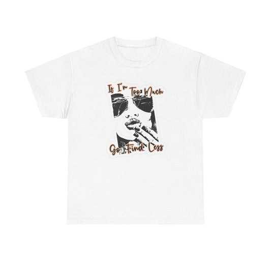 If I'm Too Much Go Find Less Graphic T Shirt Women's Cotton Tee BRAND NEW