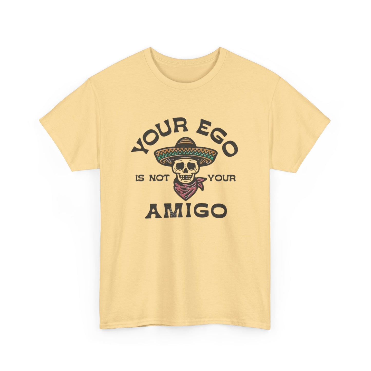 Your Ego Is Not Your Amigo Graphic T Shirt S-5XL NEW Unisex Heavy Cotton Tee