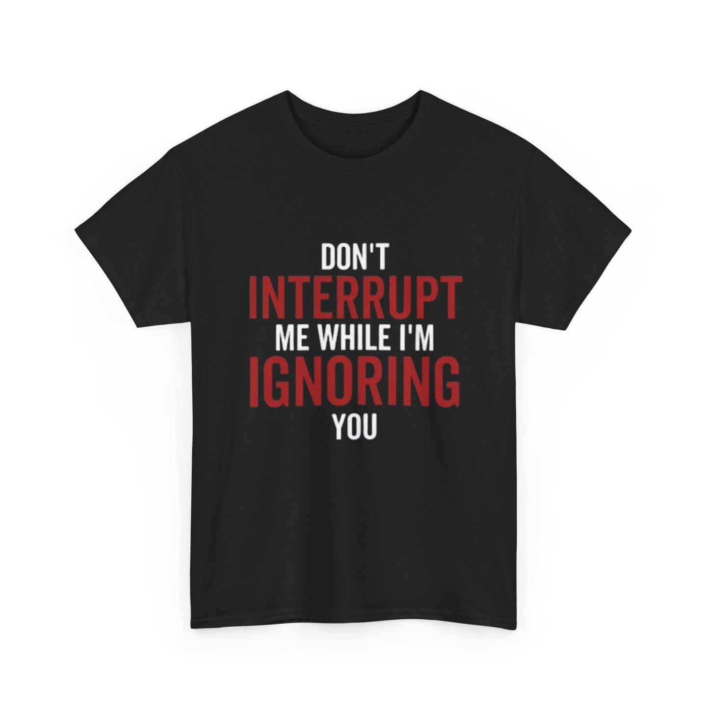 Dont Interrupt Me Shirt Funny Graphic Jokes Ignoring You Unisex Heavy Cotton Tee