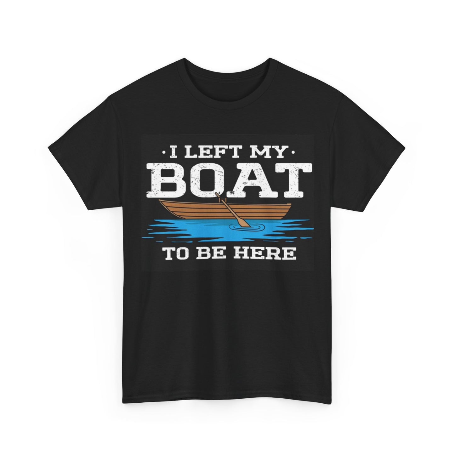 I Left My Boat To Be Here Shirt Funny Fishing Outdoors Unisex Heavy Cotton Tee