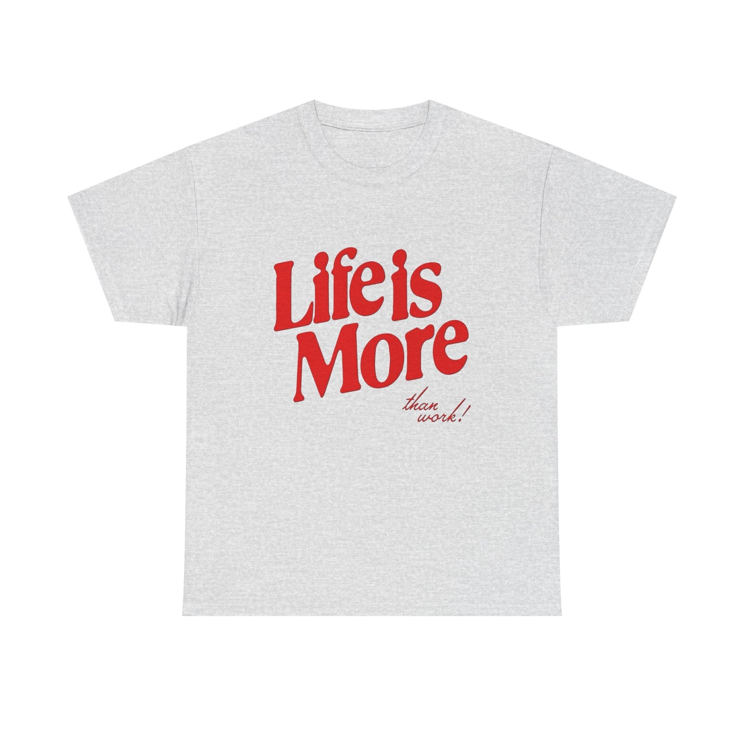 Life Is More Than Work Graphic T Shirt Unisex Heavy Cotton Tee