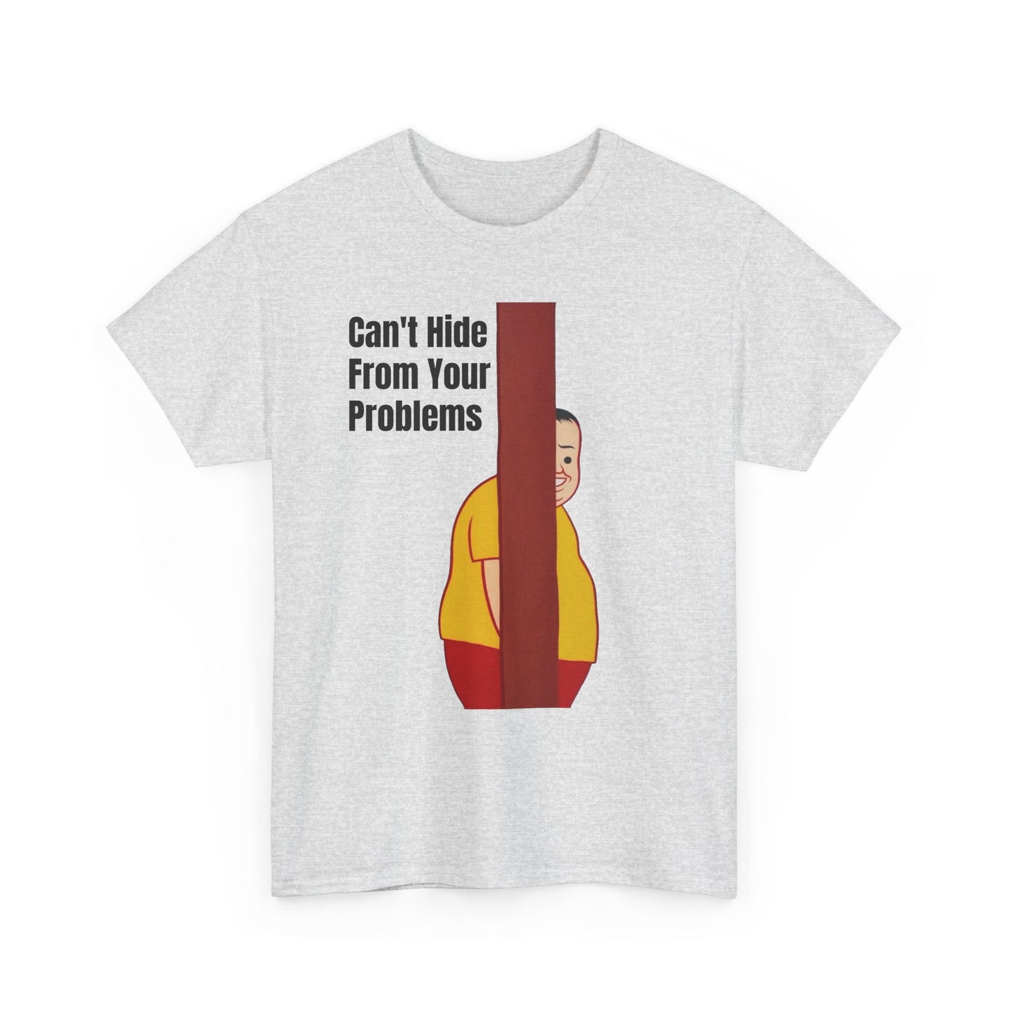 Cant Hide From Your Problems Funny Graphic T Shirt Men's Heavy Cotton Tee