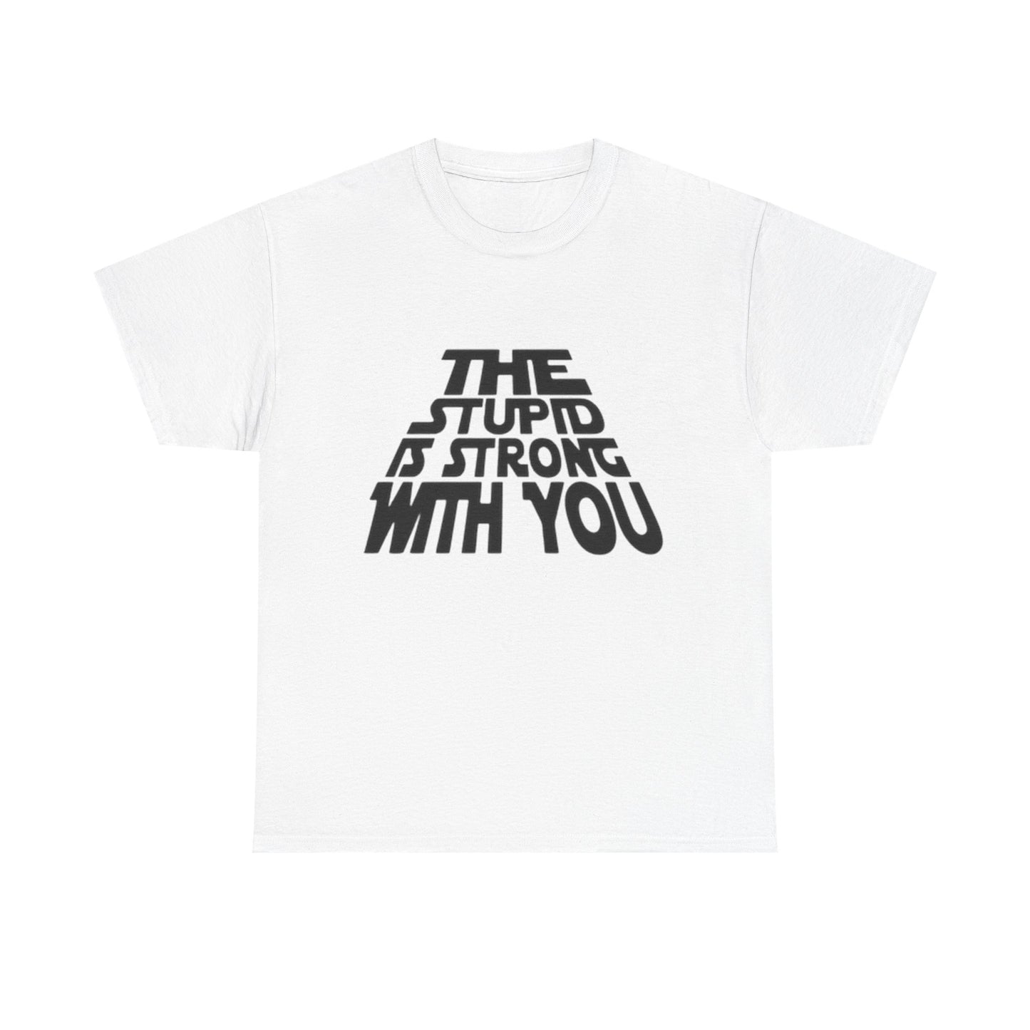 The Stupid Is Strong With You Funny Graphic T-Shirt Gift NEW Unisex Heavy Cotton