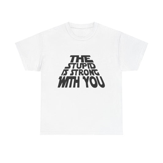 The Stupid Is Strong With You Funny Graphic T-Shirt Gift NEW Unisex Heavy Cotton