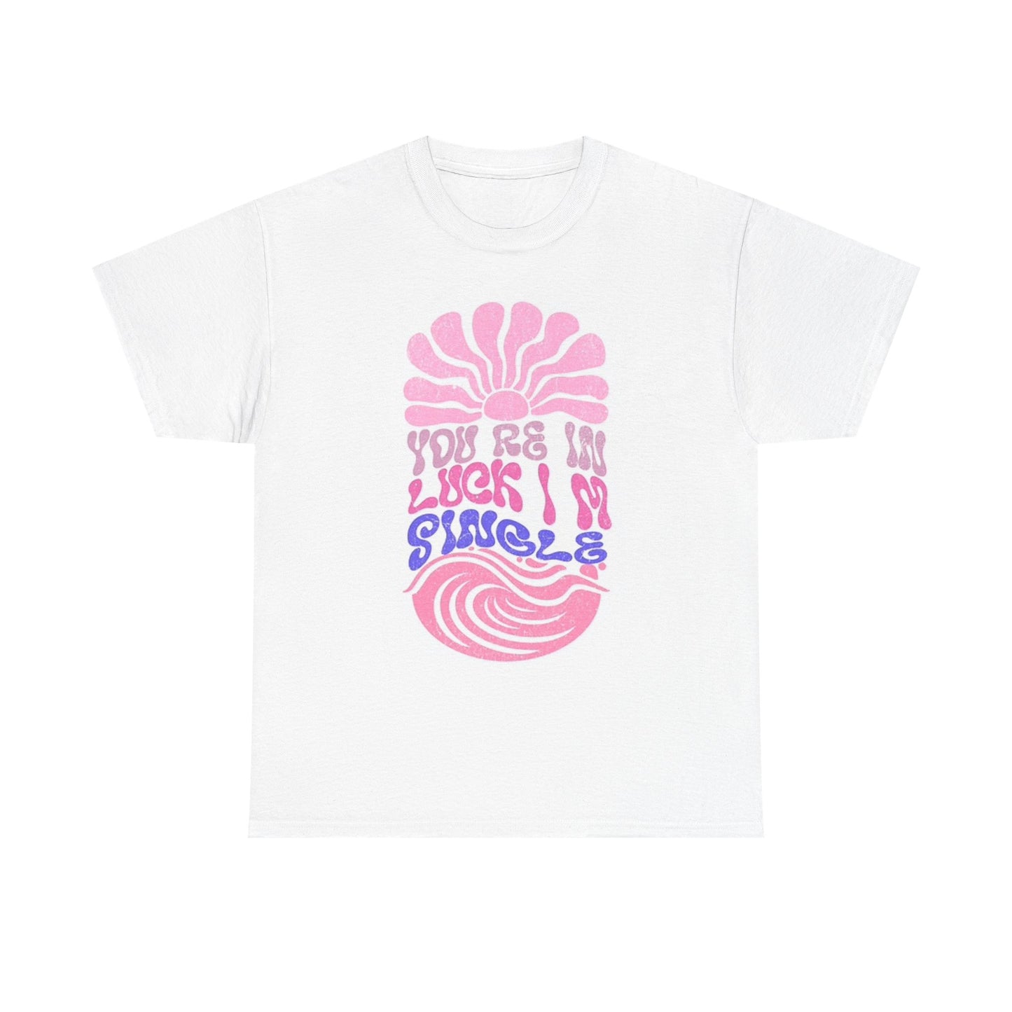 Your In Luck I'm Single Graphic T Shirt Unisex Heavy Cotton Tee