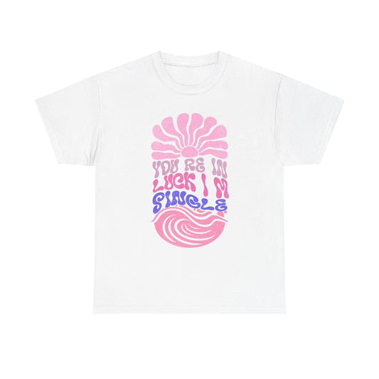 Your In Luck I'm Single Graphic T Shirt Unisex Heavy Cotton Tee