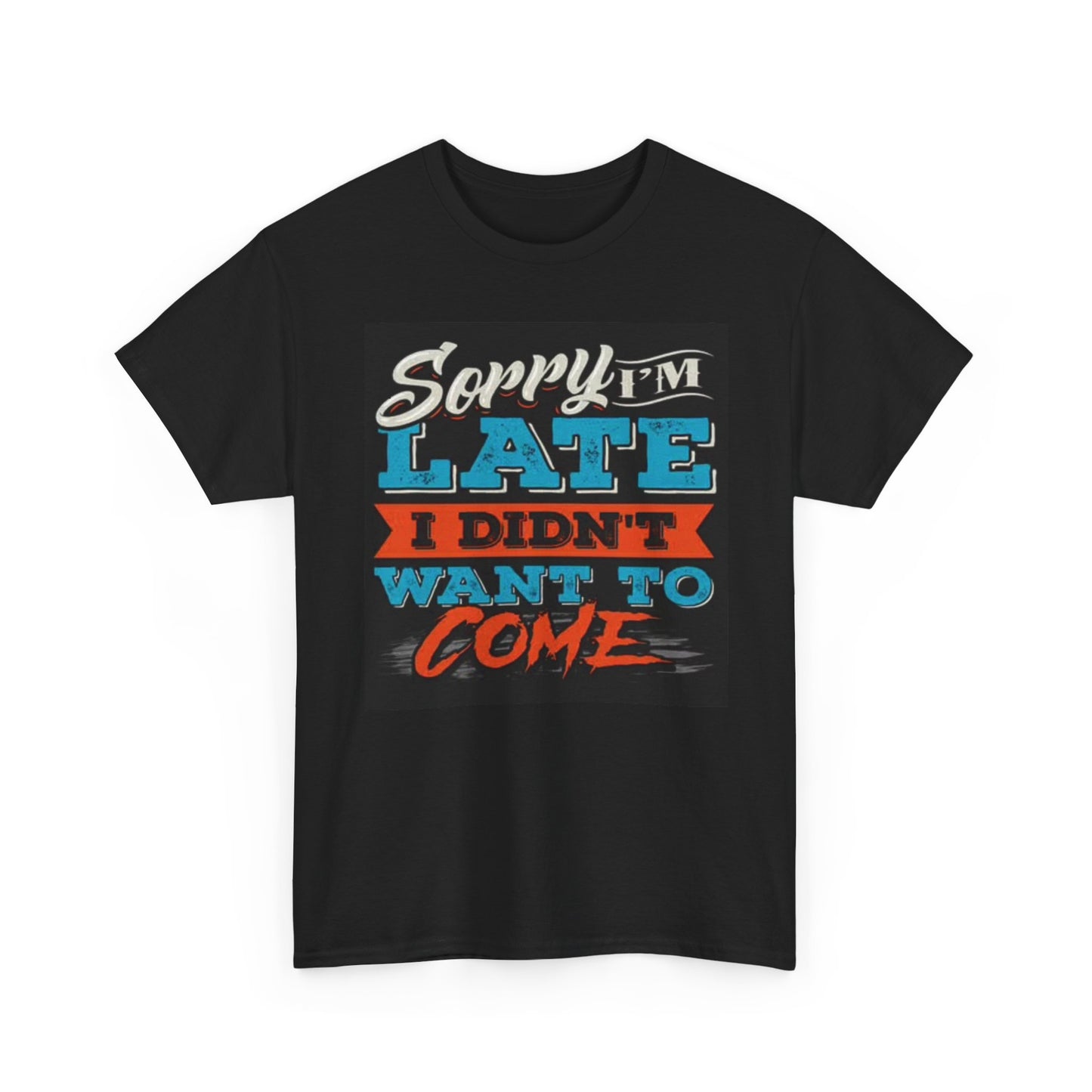Sorry Im Late Graphic T Shirt Funny Sarcastic Gift Unisex Heavy Cotton Tee