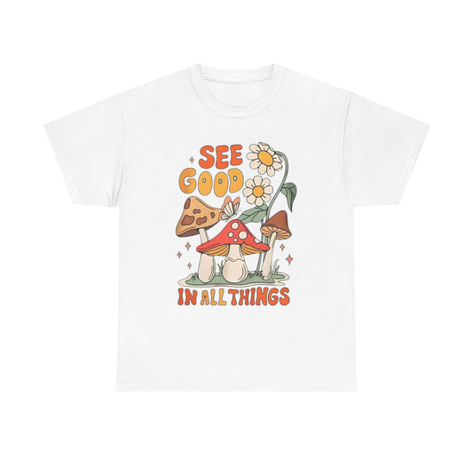 See Good In All Things Graphic T Shirt Unisex Heavy Cotton Tee