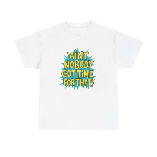 Ain't Nobody Got Time For That Funny Graphic T Shirt Unisex Heavy Cotton Tee