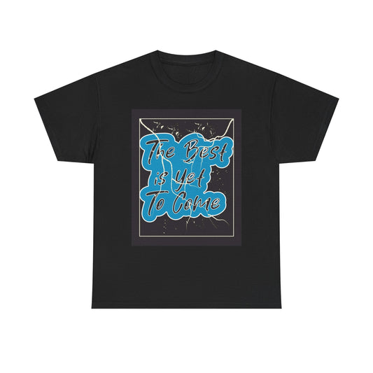 The Best Is Yet To Come Graphic T Shirt Unisex Heavy Cotton Tee