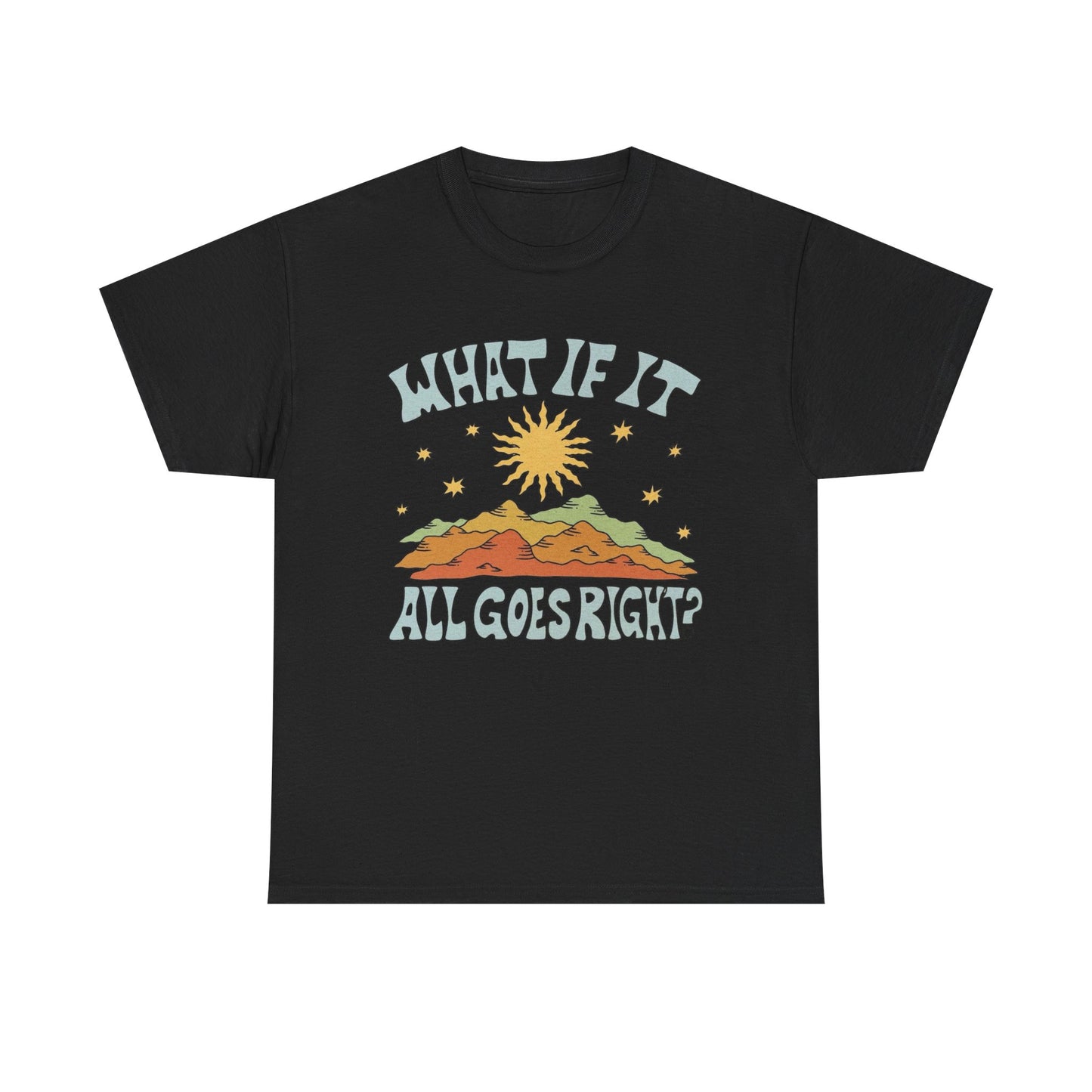 What If It All Goes Right Graphic T Shirt NEW Adult Unisex Heavy Cotton Tee