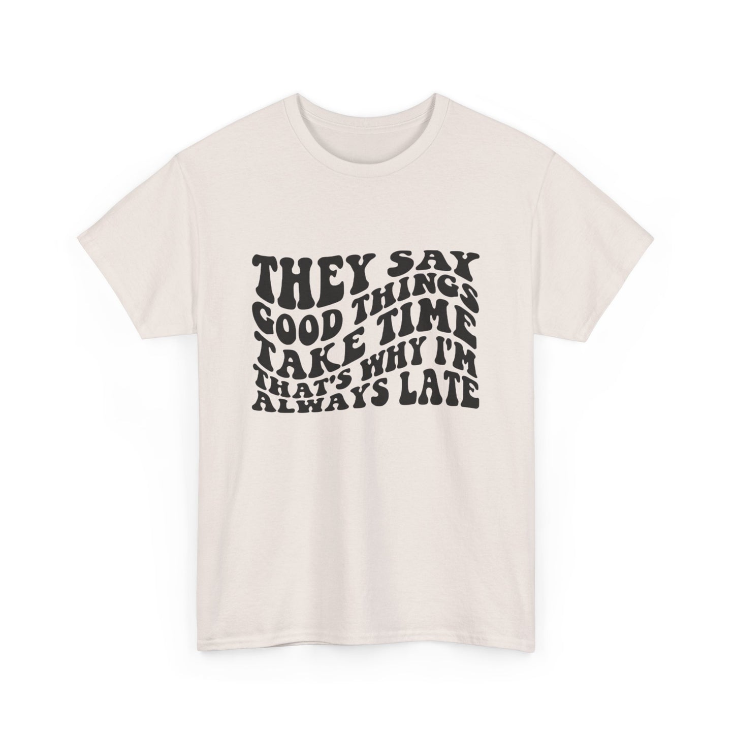 Good Things Take Time Funny Graphic T Shirt Unisex Heavy Cotton Tee