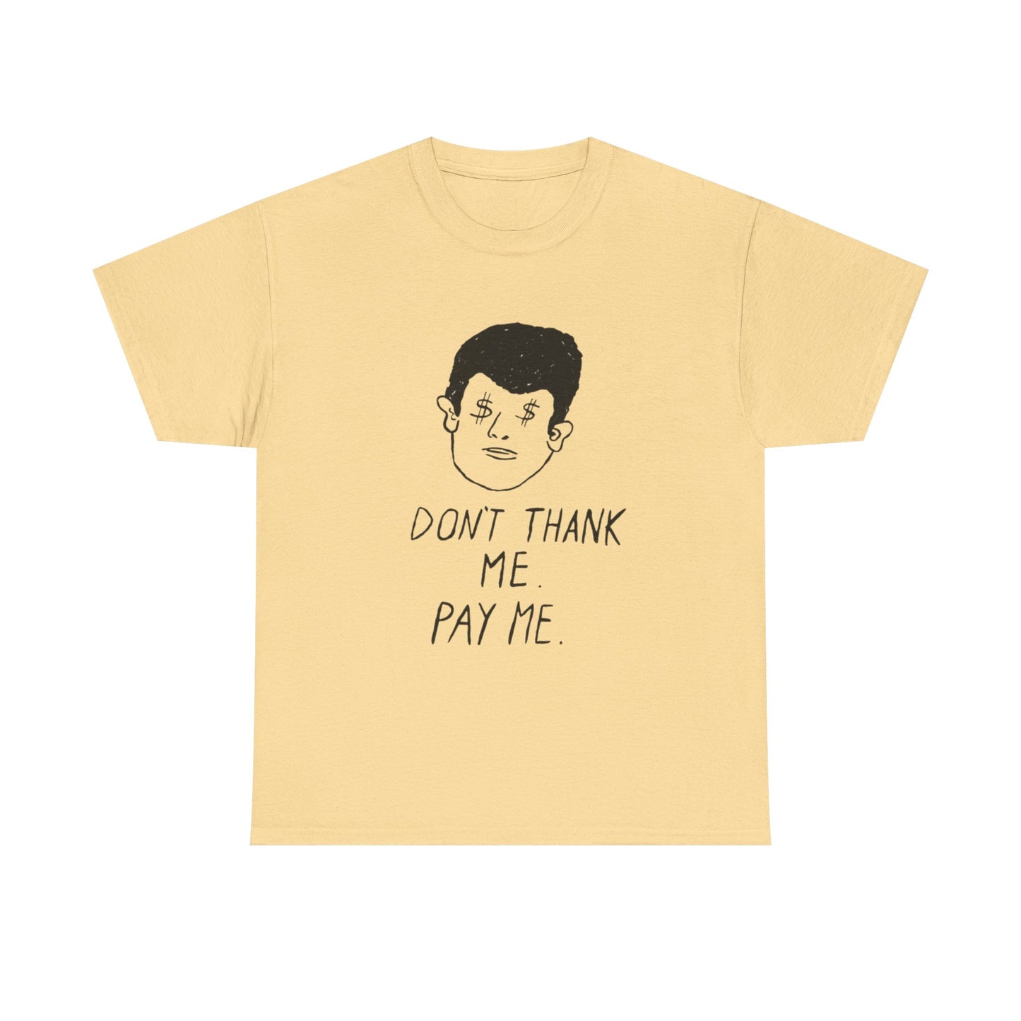Don't Thank Me Pay Me Graphic T Shirt ADULT NEW Heavy Cotton Tee