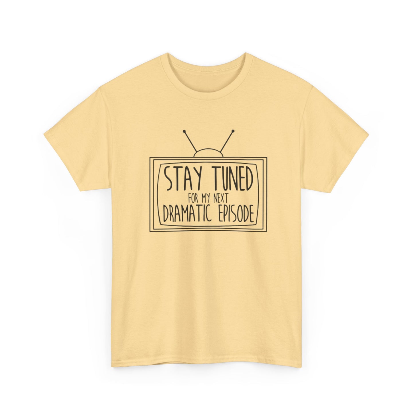 Stay Tuned For My Next Dramatic Episode Funny Graphic T Shirt Heavy Cotton Tee