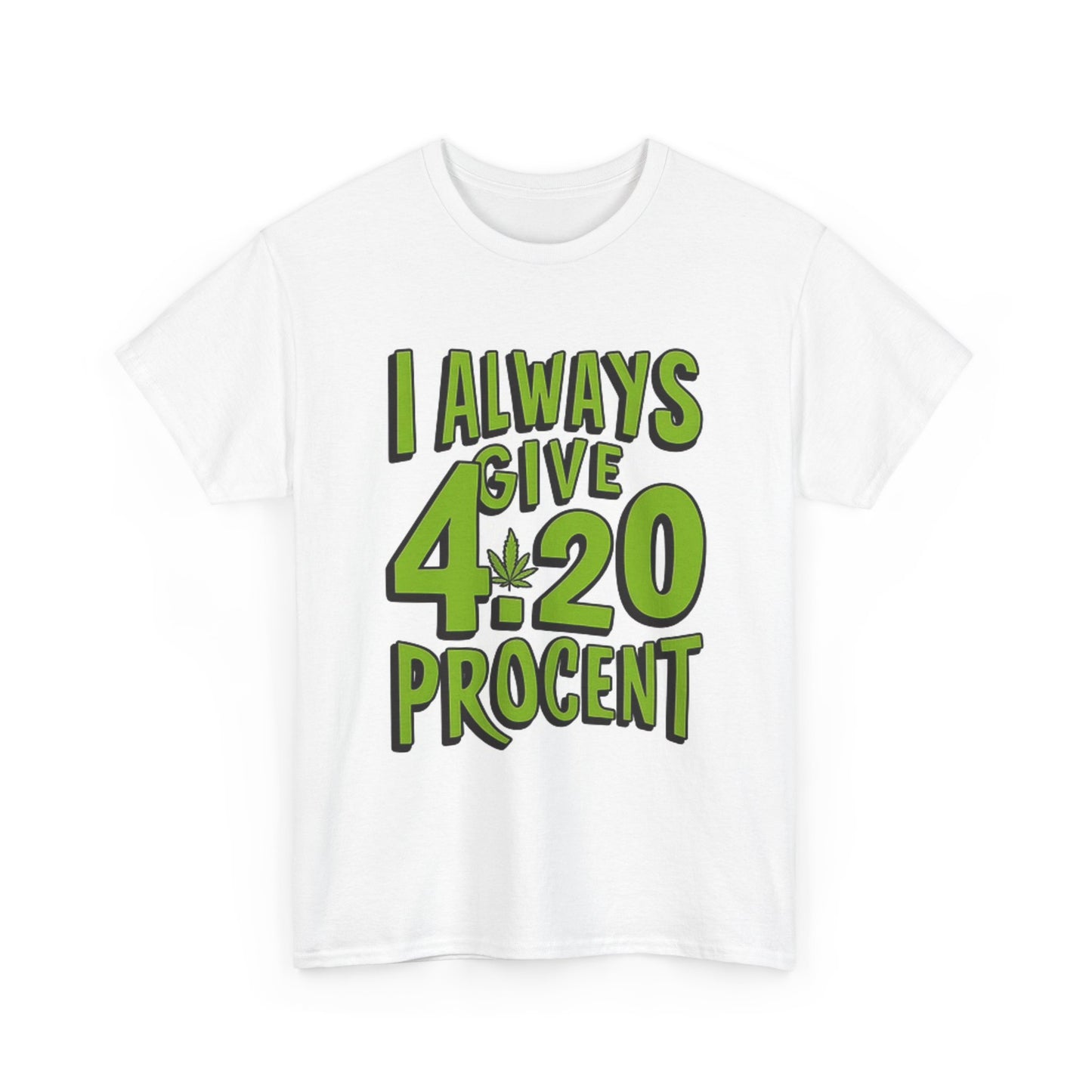 Always Give 420 Procent T Shirt Funny Pot Weed Retro Graphic Unisex Heavy Cotton