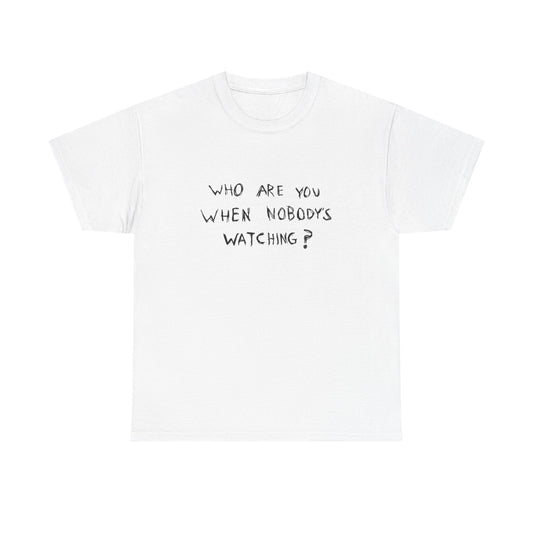Who Are You When No Ones Watching T Shirt Graphic Heavy Cotton Tee NEW GIFT