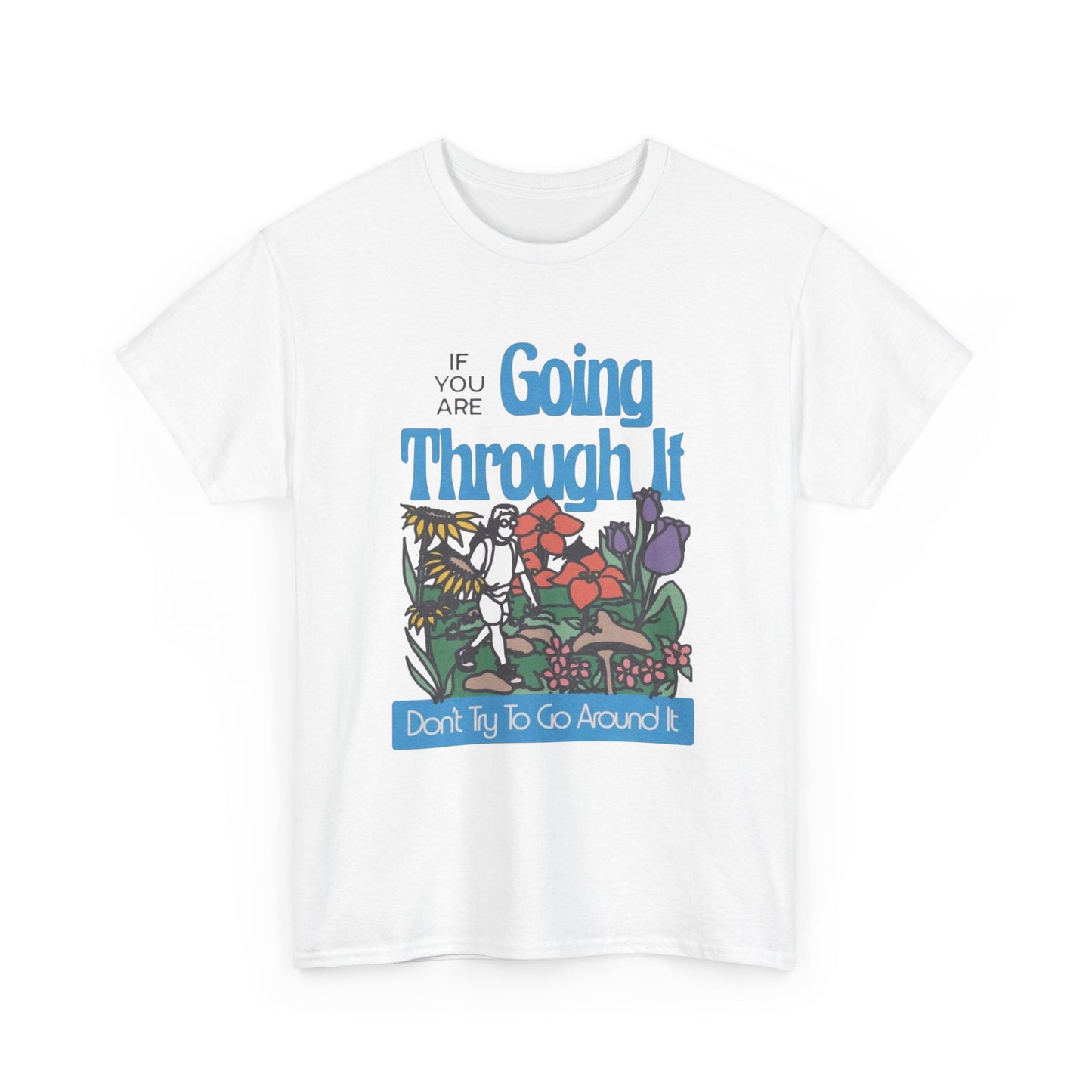 If Your Going Through It Mental Health Graphic T Shirt NEW ADULT Tee