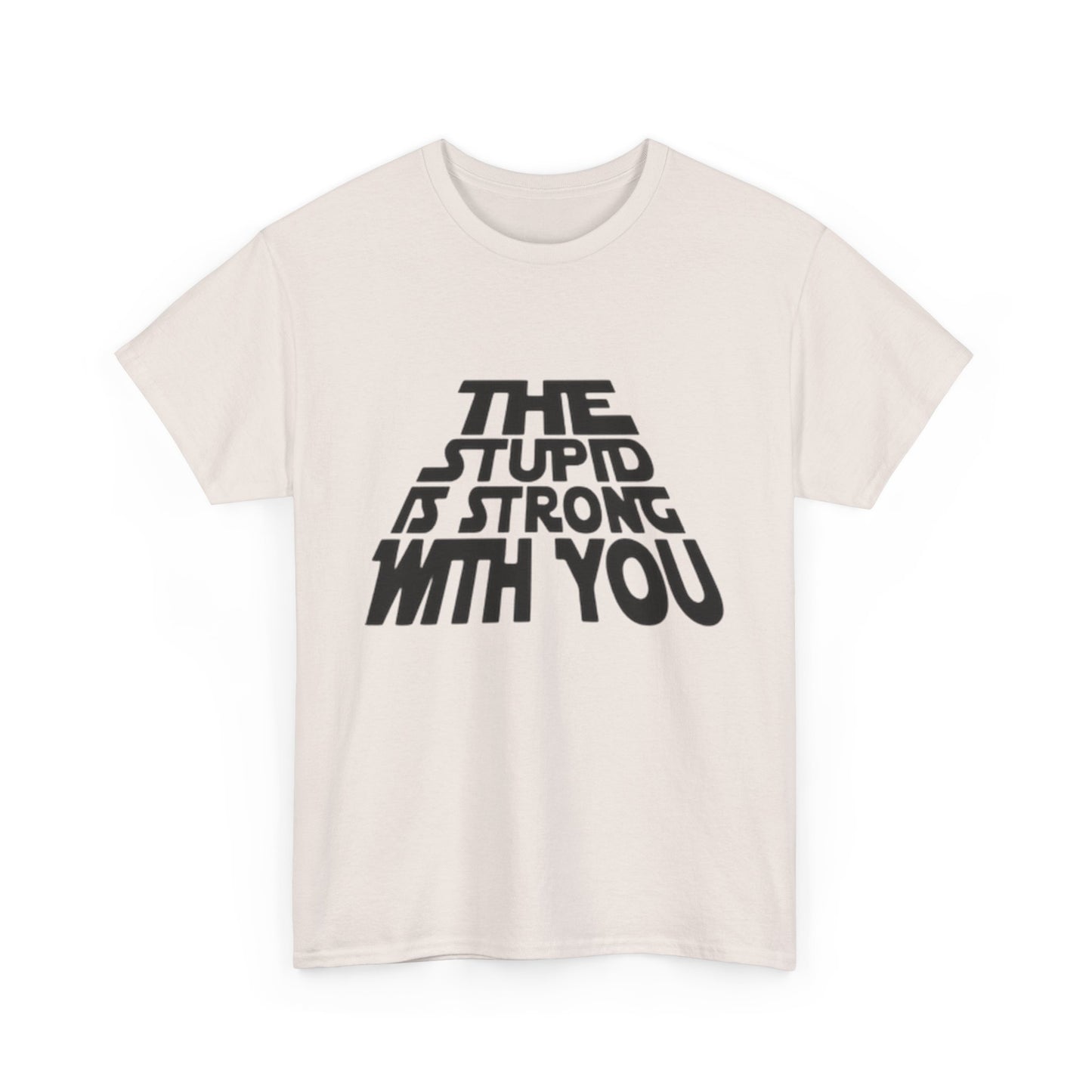The Stupid Is Strong With You Funny Graphic T-Shirt Gift NEW Unisex Heavy Cotton