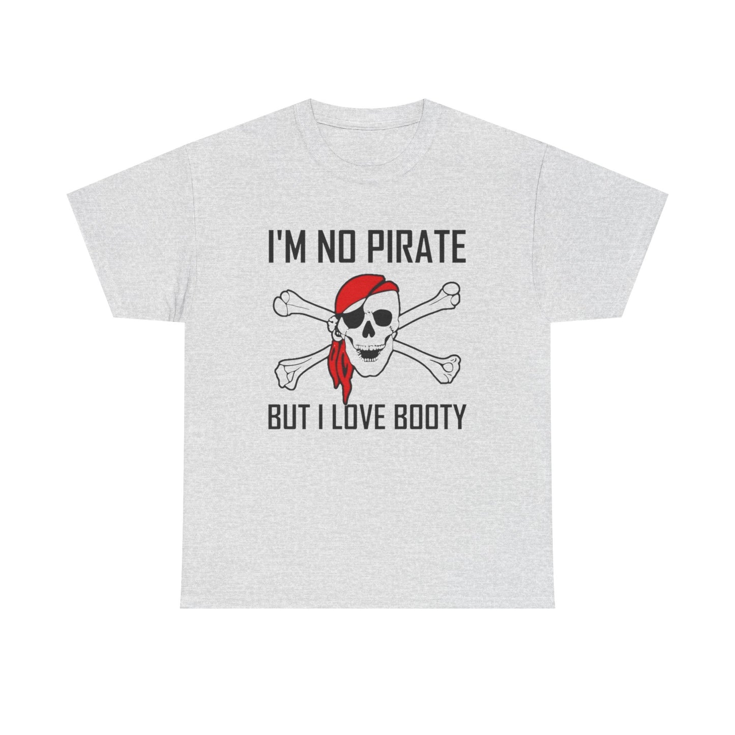 I'm No Pirate But I Love That Booty Graphic T Shirt S-5XL NEW Heavy Cotton Tee