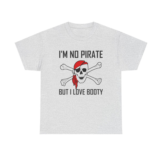 I'm No Pirate But I Love That Booty Graphic T Shirt S-5XL NEW Heavy Cotton Tee